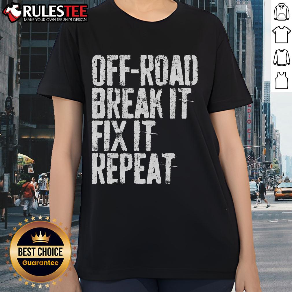 Awesome Off Road Break It Fix It Repeat Off Roading Ladies Tee Awesome Off Road Break It Fix It Repeat Off Roading Ladies Tee showcasing a stylish design for off-road enthusiasts.