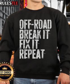 Awesome Off-Road Break It Fix It Repeat Off-Roading Sweatshirt featuring bold graphics and a comfortable fit for outdoor enthusiasts.