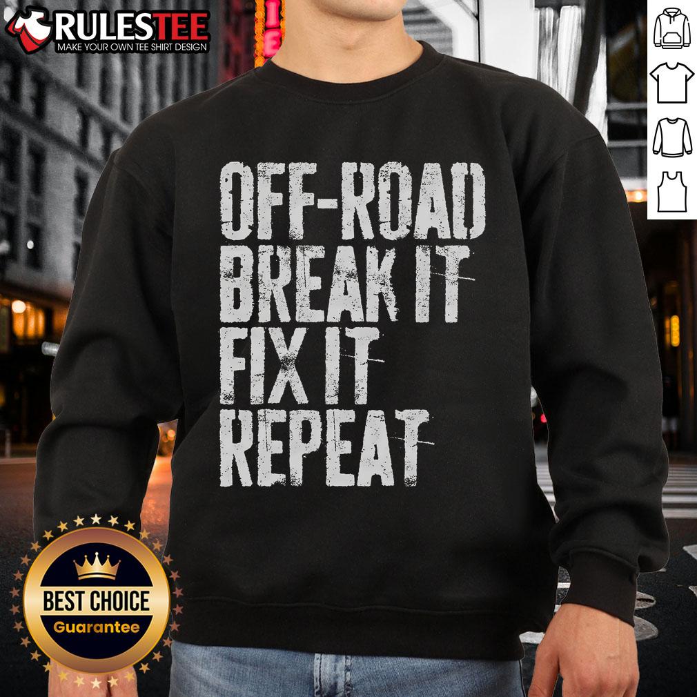 Awesome Off Road Break It Fix It Repeat Off Roading Sweatshirt Awesome Off-Road Break It Fix It Repeat Off-Roading Sweatshirt featuring bold graphics and a comfortable fit for outdoor enthusiasts.