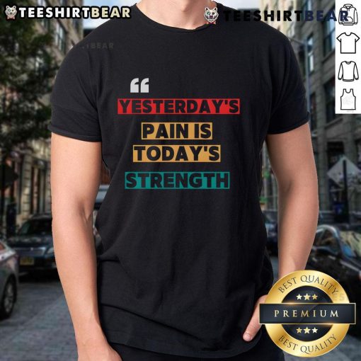 Alt Text: Awesome Rise Strong Yesterday's Pain Is Today's Strength T-Shirt featuring motivational quote design on a stylish tee.