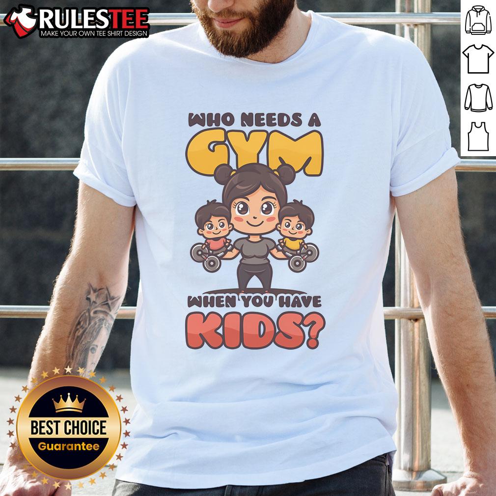 Awesome Who Needs A Gym When You Have Kids Mother'S Day T Shirt Alt Text: Awesome Mothers Day T-Shirt: 'Who Needs A Gym When You Have Kids' for active moms and fitness enthusiasts.