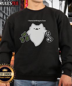 Alt Text: Cute ghost cat sweatshirt featuring I have nothing to lose dice design, perfect for cat lovers and gamblers.