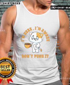 Adorable cat in a coffee tank top, playfully awake and ready for the day - 'Cute I'm Here I'm Awake Don't Push' design.
