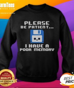 Alt Text: Cute 'Please Be Patient, I Have A Poor Memory' floppy disk sweatshirt design, perfect for nostalgic tech lovers.