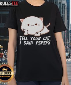 Cute Tell Your Cat I Said Pspsps Ladies Tee featuring playful cat graphics and a stylish design for cat lovers.