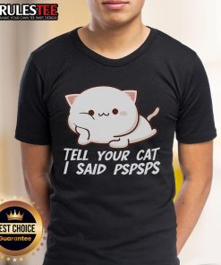 Alt Text: Cute Tell Your Cat I Said Pspsps T-Shirt featuring playful cat graphic, perfect for cat lovers and casual wear.