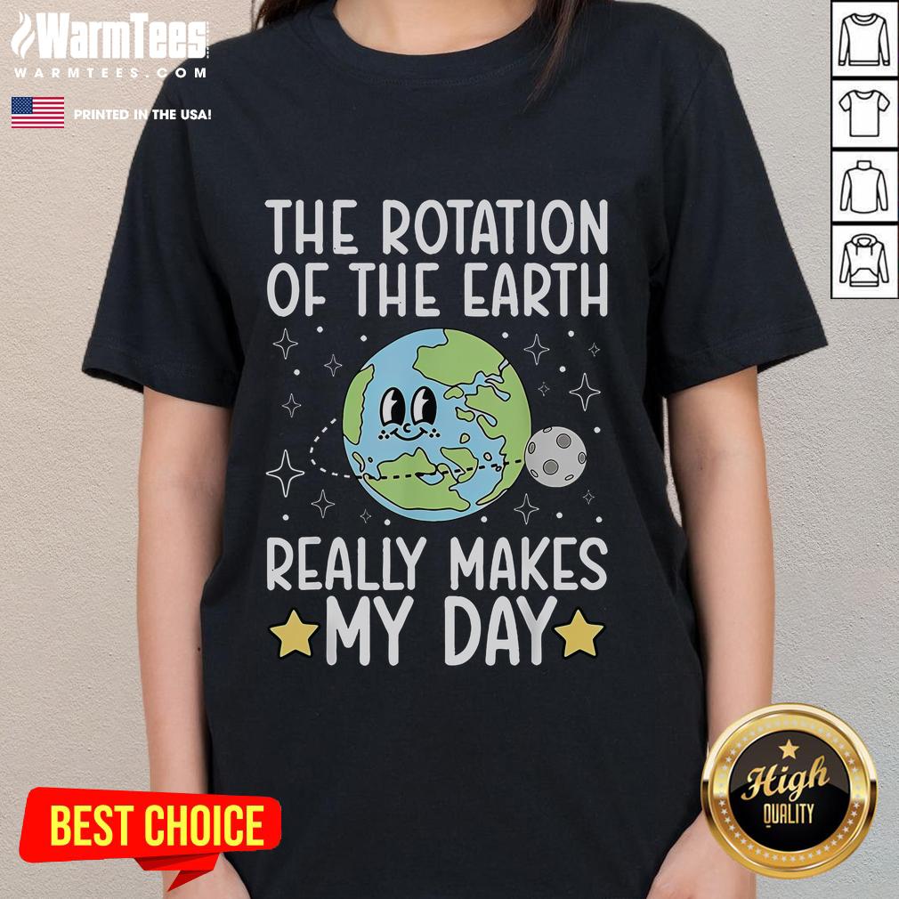 Cute The Rotation Of The Earth Really Makes My Day Ladies Tee Womens cute tee featuring a fun design of the Earths rotation, perfect for casual wear and expressing your love for science.