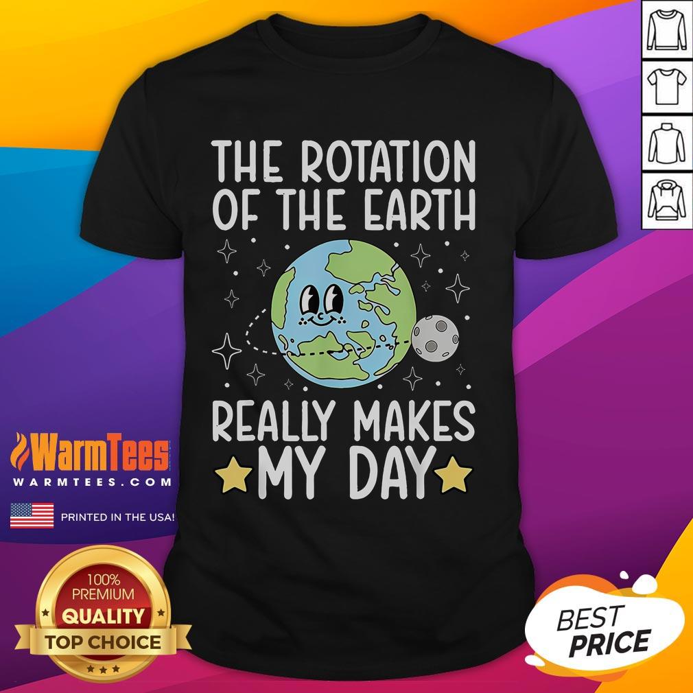 Cute The Rotation Of The Earth Really Makes My Day T Shirt Alt Text: Cute T-shirt featuring the phrase 'The Rotation Of The Earth Really Makes My Day' in vibrant colors.