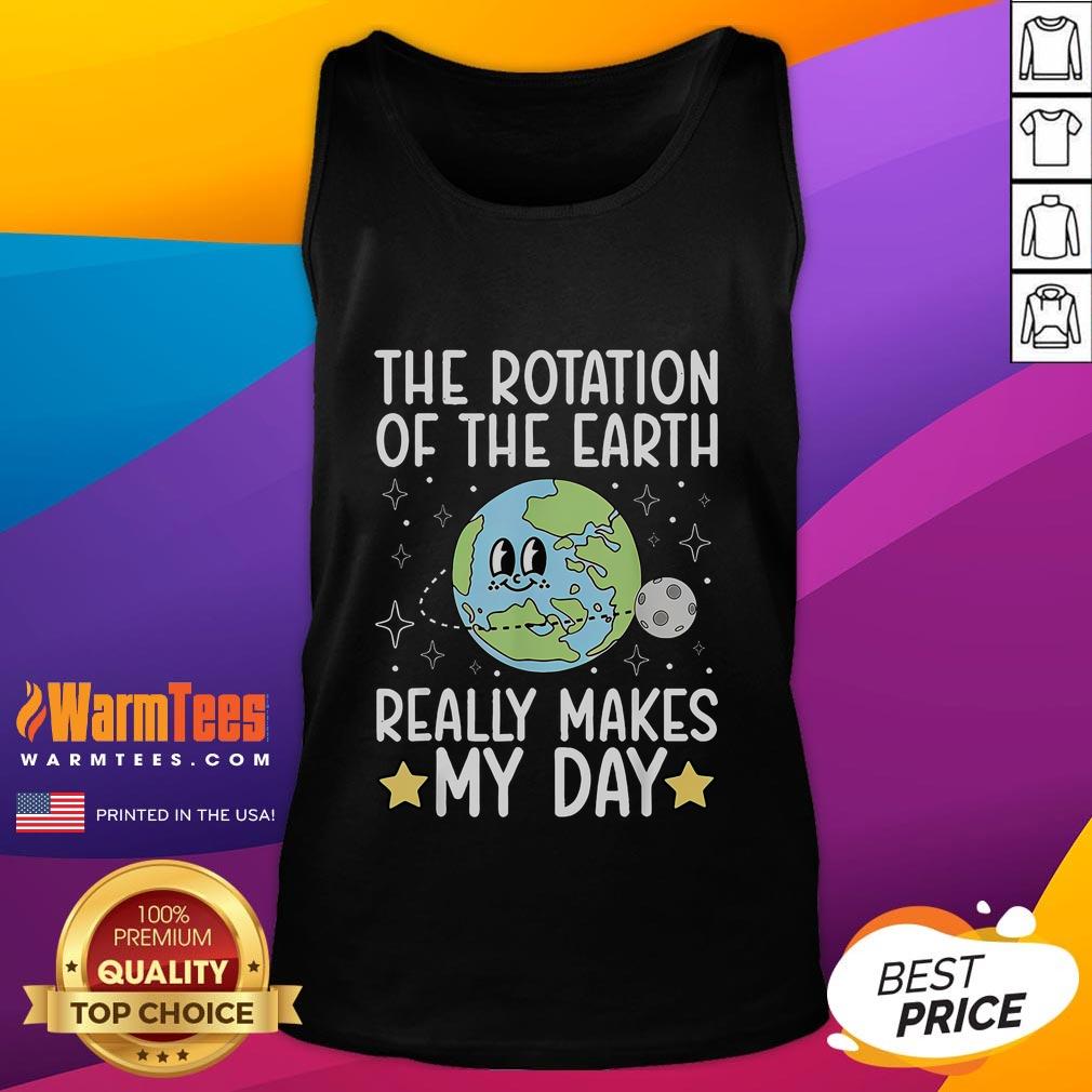 Cute The Rotation Of The Earth Really Makes My Day Tank Top Cute tank top featuring 'The Rotation of the Earth Really Makes My Day' graphic design, perfect for casual wear.