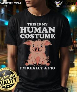 Alt Text: Funny 'This Is My Human Costume Im Really A Pig' T-Shirt featuring a cute pig graphic, perfect for animal lovers.