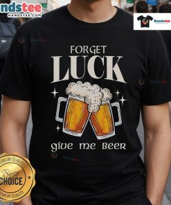Forget Luck Give Me Beer St Patrick's Day T-Shirt featuring a fun beer graphic and festive green design for celebrations.