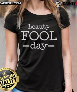 Funny Beauty Fool Day April Fools Day Ladies Tee featuring a playful design perfect for celebrating the holiday.