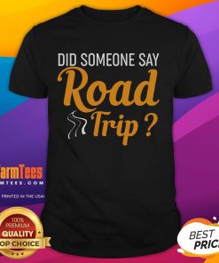 Funny Did Someone Say Road Trip T-Shirt featuring humorous road trip graphics, perfect for travel lovers and adventure seekers.