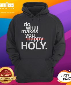 Funny Do What Makes You Happy Holy Hoodie - vibrant hoodie with a humorous design promoting happiness and positivity.