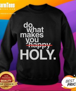 Funny 'Do What Makes You Happy' Holy Sweatshirt in vibrant colors, perfect for casual wear and uplifting vibes.