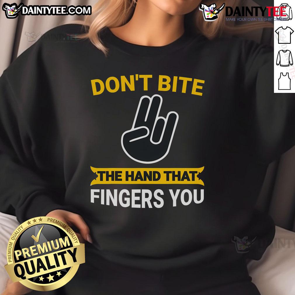 Funny Don'T Bite The Hand That Fingers You Adult Humour Sweatshirt Alt Text: Humorous 'Don't Bite The Hand That Fingers You' sweatshirt design, perfect for adult humor enthusiasts.