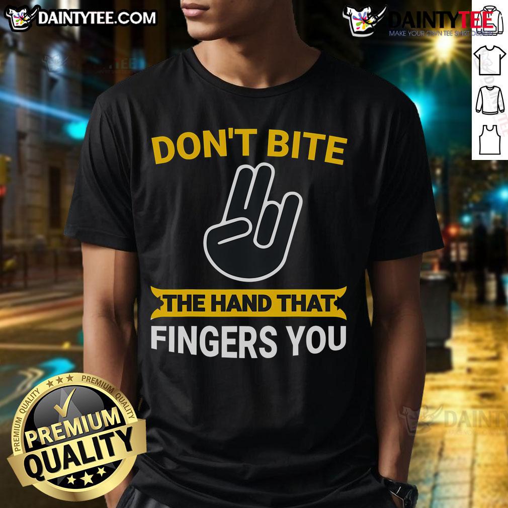 Funny Don'T Bite The Hand That Fingers You Adult Humour T Shirt Alt Text: Funny Don't Bite The Hand That Fingers You adult humor T-shirt featuring a quirky graphic design for laughs.