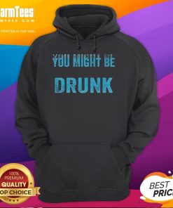 Funny Drinking Humor hoodie featuring 'You Might Be Drunk' text, perfect for casual wear and party vibes.