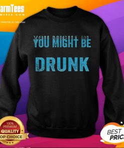 Funny drinking humor sweatshirt featuring 'You Might Be Drunk' slogan, perfect for casual outings and party attire.