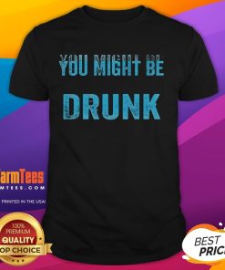 Funny Drinking Humor 'You Might Be Drunk' T-Shirt design featuring playful graphics and bold text for comedy lovers.