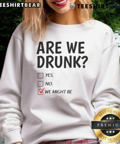 Funny drinking humor sweatshirt featuring the phrase You Might Be Drunk Yes No, perfect for casual gatherings and parties.