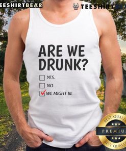 Funny drinking humor tank top featuring 'You Might Be Drunk Yes No We Might Be' design for comedy lovers.