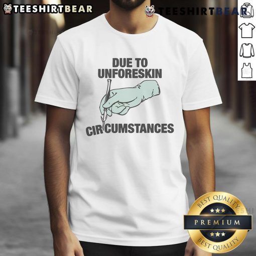 Funny Due To Unforeskin Circumstances T-Shirt featuring humorous graphic design and playful text for a lighthearted style.