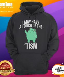 Funny frog in a hoodie with I May Have A Touch Of The Tism text, showcasing a playful and humorous design.