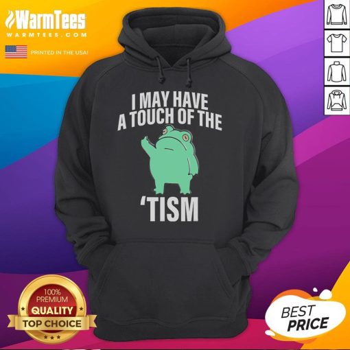 Funny frog in a hoodie with I May Have A Touch Of The Tism text, showcasing a playful and humorous design.