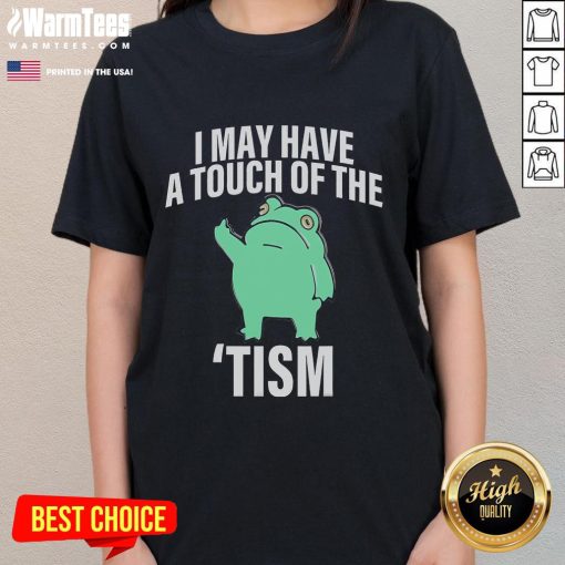 Funny frog graphic on a ladies' tee, featuring the phrase I May Have A Touch Of The Tism in playful font.