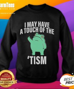 Funny Frog sweatshirt with 'I May Have A Touch Of The Tism' text, perfect for casual wear and humor lovers.