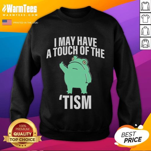 Funny Frog sweatshirt with 'I May Have A Touch Of The Tism' text, perfect for casual wear and humor lovers.