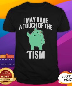 Alt Text: Funny Frog I May Have A Touch Of The Tism T-Shirt featuring a playful frog design and humorous text for unique style.