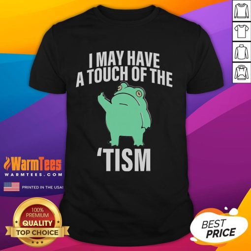 Alt Text: Funny Frog I May Have A Touch Of The Tism T-Shirt featuring a playful frog design and humorous text for unique style.