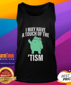 Funny frog graphic on a tank top with the phrase 'I May Have A Touch Of The Tism' for quirky fashion lovers.
