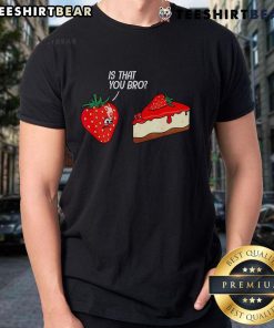 Alt Text: Funny Fruit Strawberry graphic on a t-shirt featuring the phrase Is That You Bro? with a strawberry cake design.