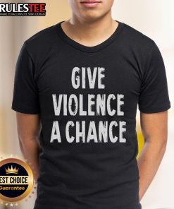 Alt Text: Funny 'Give Violence A Chance' sarcasm saying T-Shirt featuring bold lettering on a casual style shirt.