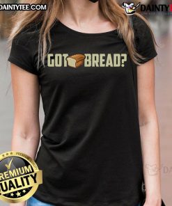 Alt Text: Funny Got Bread I Love Bread Ladies Tee featuring a humorous bread graphic and playful text on a stylish shirt.