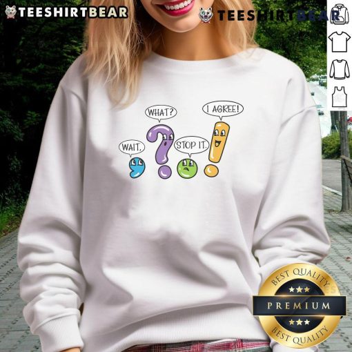 Funny grammar and punctuation sweatshirt with humorous phrases 'Wait What? Stop It! I Agree' for language lovers.