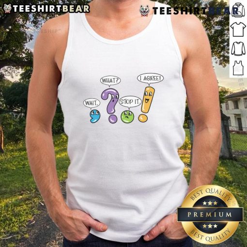 Funny grammar and punctuation tank top with playful text 'Wait, What? Stop It! I Agree!' for language lovers.