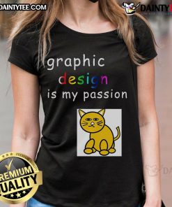 Funny Graphic Design Is My Passion tee for graphic designer ladies featuring a stylish and humorous design.