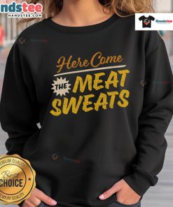Funny Here Come The Meat Sweats Sweatshirt featuring a humorous graphic design for meat lovers and food enthusiasts.