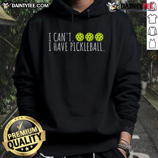 Alt Text: Funny 'I Can't, I Have Pickleball' slogan on a hoodie for pickleball lovers, showcasing a fun sports apparel design.