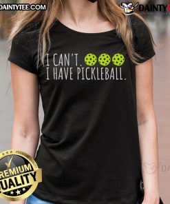 Funny 'I Can't, I Have Pickleball' slogan on a ladies tee, perfect for pickleball lovers and enthusiasts.