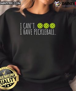 Alt Text: Funny 'I Can't, I Have Pickleball' slogan on a sweatshirt for pickleball lovers, showcasing a playful design.