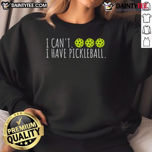 Alt Text: Funny 'I Can't, I Have Pickleball' slogan on a sweatshirt for pickleball lovers, showcasing a playful design.
