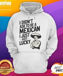 Alt Text: Funny 'I Didn't Ask to Be a Mexican, I Just Got Lucky' hoodie featuring vibrant graphics and a comfortable fit.