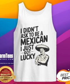 Funny 'I Didn't Ask to Be a Mexican, I Just Got Lucky' tank top showcasing vibrant colors and playful design.