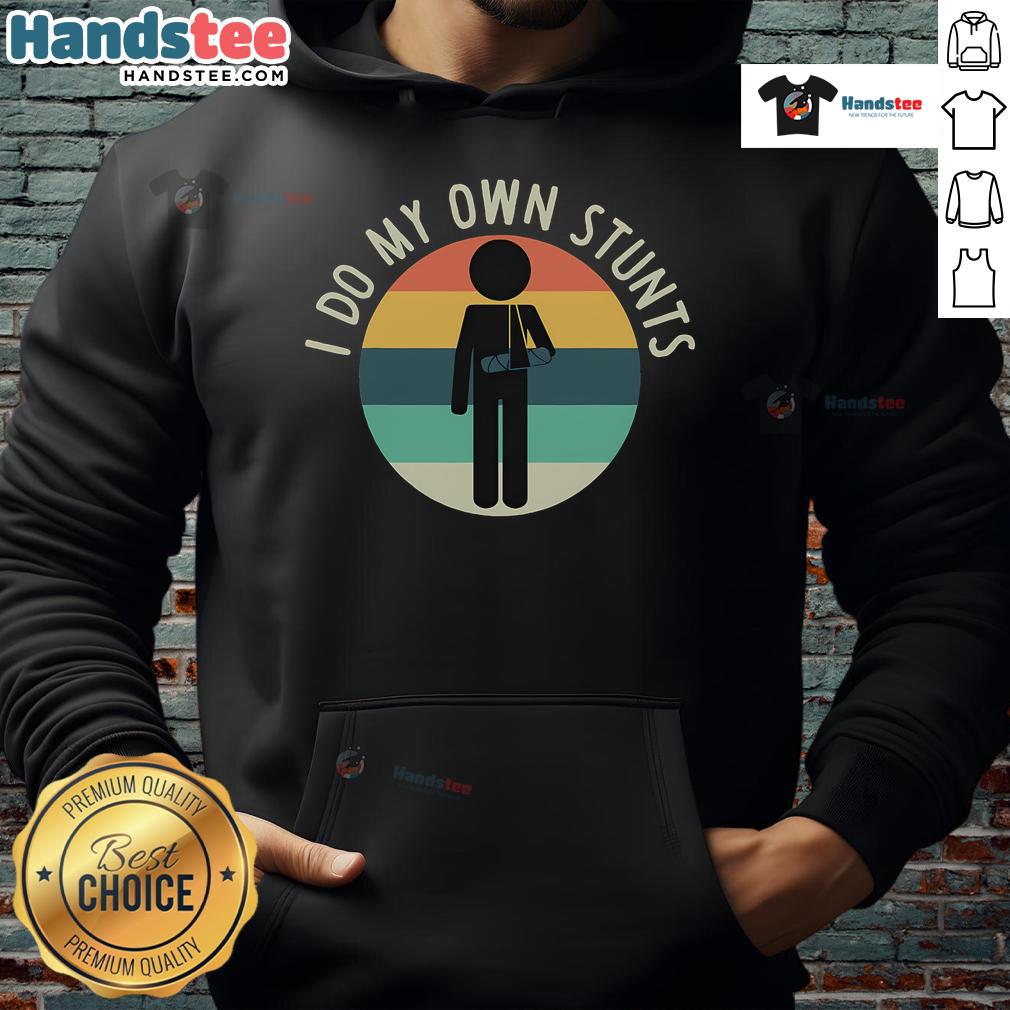 Funny I Do My Own Stunts Get Well Injury Arm Hoodie Funny I Do My Own Stunts hoodie with a playful design, perfect for get well gifts after an arm injury.