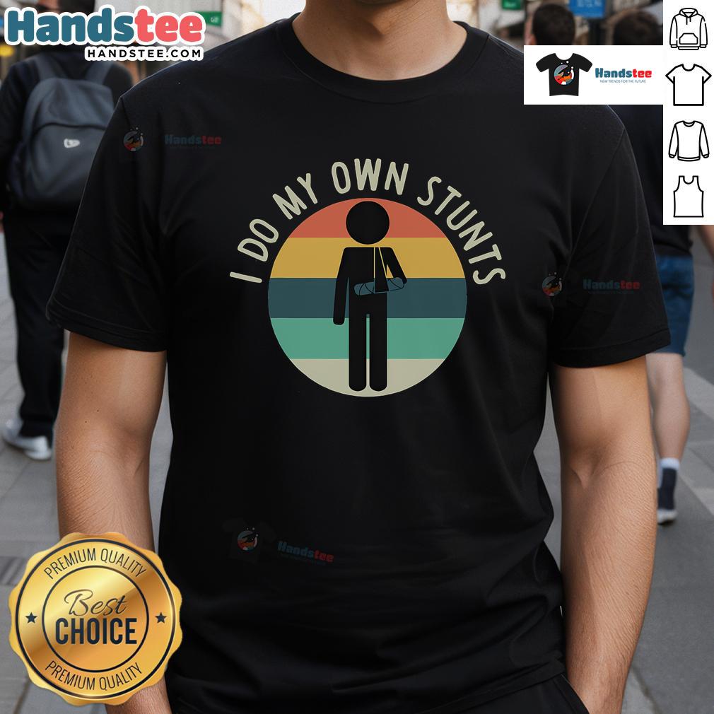 Funny I Do My Own Stunts Get Well Injury Arm T Shirt Funny 'I Do My Own Stunts' Get Well Injury Arm T-Shirt design featuring humorous graphics and text for recovery.
